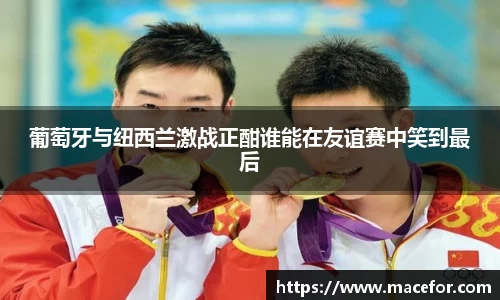 葡萄牙与纽西兰激战正酣谁能在友谊赛中笑到最后