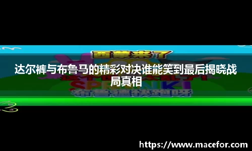 达尔裤与布鲁马的精彩对决谁能笑到最后揭晓战局真相